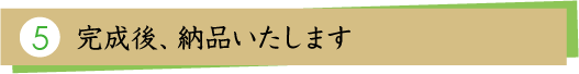 5.完成後、納品いたします